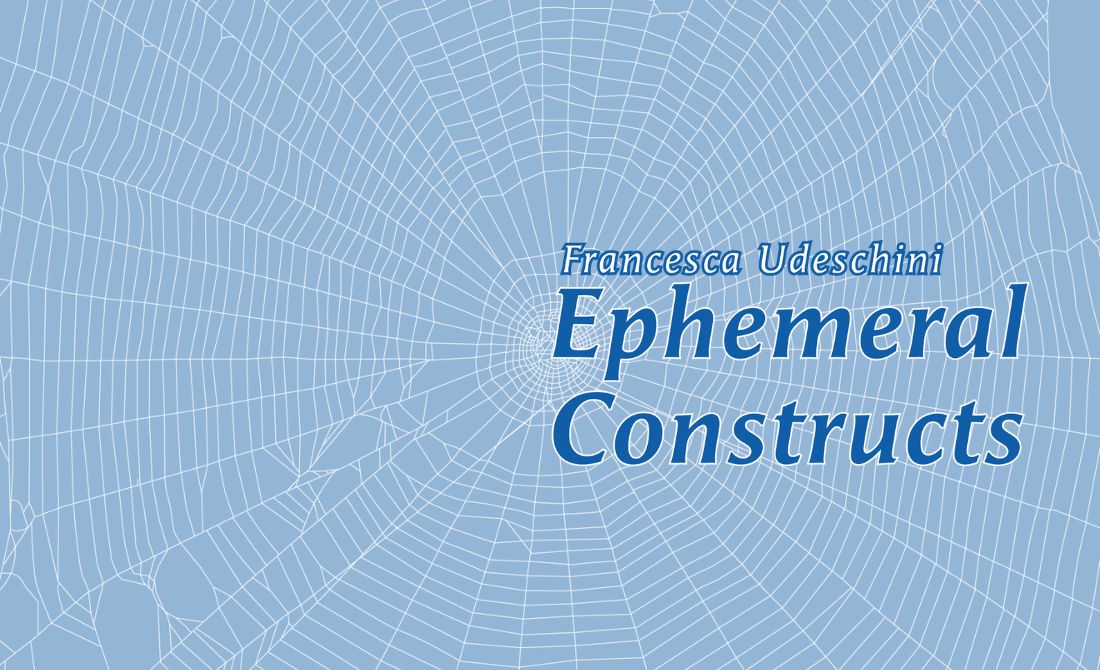 A light blue background with a white spider web overlapping the blue background. In the middle of the web the text says Ephermeral Constructs by Francesca Udeschini